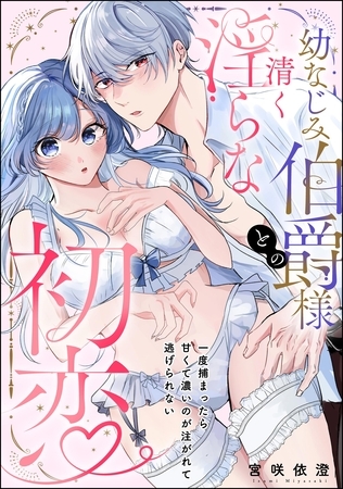 幼なじみ伯爵様との清く淫らな初恋 一度捕まったら甘くて濃いのが注がれて逃げられない(単話版)