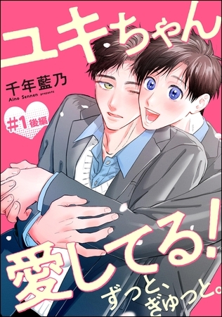 ユキちゃん愛してる! ずっと、ぎゅっと。(分冊版)後編 【第1話】 ユキちゃん愛してる! ずっと、ぎゅっと。(分冊版)後編 【第1話】
