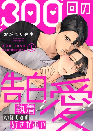 【期間限定　無料お試し版　閲覧期限2025年10月30日】300回の告白愛〜執着幼なじみの好きが重い１