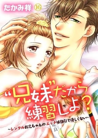 “兄妹”だから練習しよ?~レンタルお兄ちゃんのエッチは強引で優しくない~16 “兄妹”だから練習しよ?~レンタルお兄ちゃんのエッチは強引で優しくない~16
