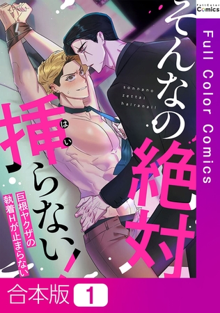 そんなの絶対挿(はい)らない!~巨根ヤクザの執着Hが止まらない【合本版】1巻