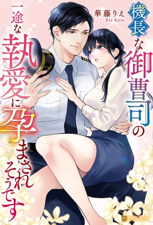 【期間限定 試し読み増量版】機長な御曹司の一途な執愛に孕まされそうです 【期間限定 試し読み増量版】機長な御曹司の一途な執愛に孕まされそうです