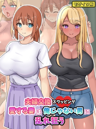 夫婦交換スワッピング~愛する妻は俺じゃない男に乱れ狂う~ モザイク版 夫婦交換スワッピング~愛する妻は俺じゃない男に乱れ狂う~ モザイク版