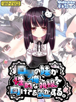 ●●の妹が俺に性的な視線を向けてる気がする。 モザイク版 ●●の妹が俺に性的な視線を向けてる気がする。 モザイク版