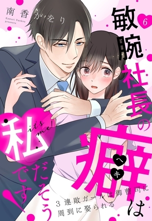 敏腕社長の癖は私だそうです! 3連敗ガールは御曹司に周到に娶られる【単話売】 6話 敏腕社長の癖は私だそうです! 3連敗ガールは御曹司に周到に娶られる【単話売】 6話