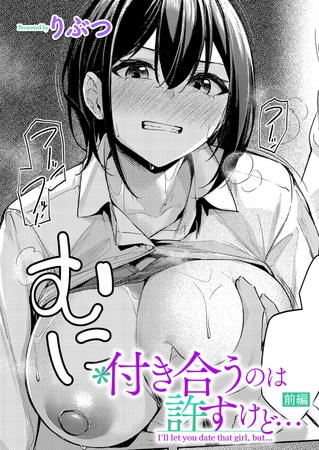 付き合うのは許すけど…【前編】