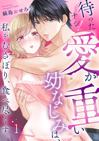 待ったナシ!愛が重い幼なじみは、私をむさぼり、食べ尽くす。(1) 待ったナシ!愛が重い幼なじみは、私をむさぼり、食べ尽くす。(1)