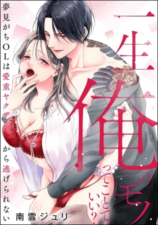 一生俺のモノってことでいい? 夢見がちOLは愛重ヤクザから逃げられない(単話版) 一生俺のモノってことでいい? 夢見がちOLは愛重ヤクザから逃げられない(単話版)