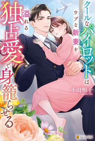 クールなパイロットはウブな新妻を溢れる独占愛で身籠らせる クールなパイロットはウブな新妻を溢れる独占愛で身籠らせる