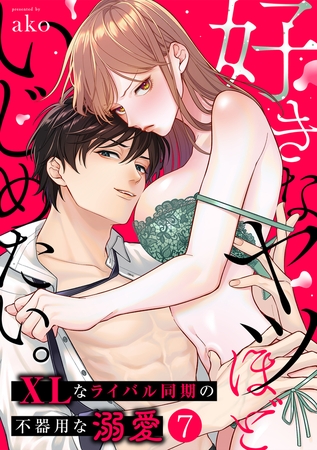 好きなヤツほどいじめたい。XLなライバル同期の不器用な溺愛(7)