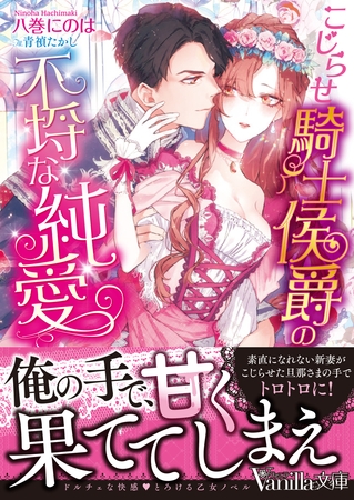 こじらせ騎士侯爵の不埒な純愛 [ヴァニラ文庫]