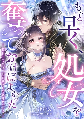 もっと早く、処女を奪っておけばよかった~救世王の後悔、再召喚からの執愛について~ もっと早く、処女を奪っておけばよかった~救世王の後悔、再召喚からの執愛について~