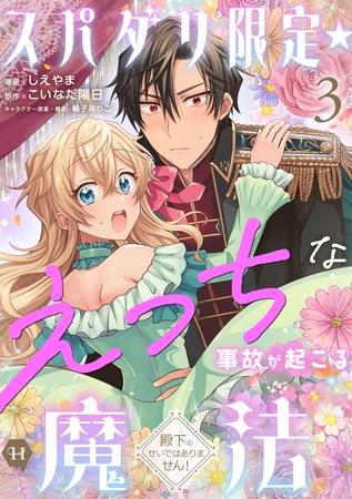 スパダリ限定☆えっちな事故が起こる魔法~殿下のせいではありません!~3