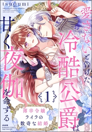 薄幸令嬢ライラの数奇な結婚 愛さないと告げた冷酷公爵は甘く夜伽を命ずる【かきおろし漫画付】　（1）