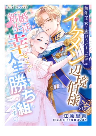 無能王女と虐げられましたがイケメン辺境伯様との新婚生活が幸せなので人生勝ち組です