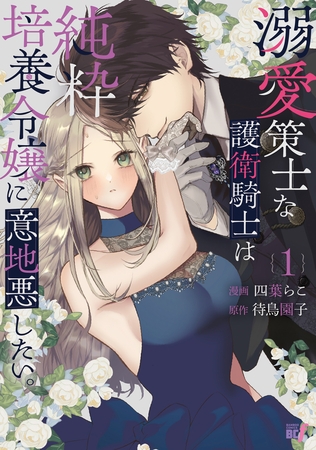 溺愛策士な護衛騎士は純粋培養令嬢に意地悪したい。 (1) [竹書房]