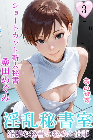 淫乱秘書室　淫靡な役員秘書の秘めた仕事３　ショートカット新人秘書・桑田めぐみ
