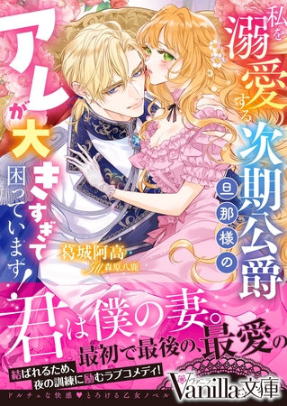 【期間限定　試し読み増量版】私を溺愛する次期公爵旦那様のアレが大きすぎて困っています！