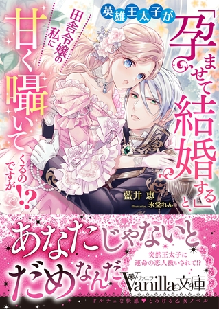 【期間限定　試し読み増量版】英雄王太子が「孕ませて結婚する」と、田舎令嬢の私に甘く囁いてくるのですが！？