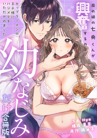 腐れ縁の七央くんが興奮するのは幼なじみだけ〜カップラーメンの王子様にハジメテをいただかれました【合冊版】