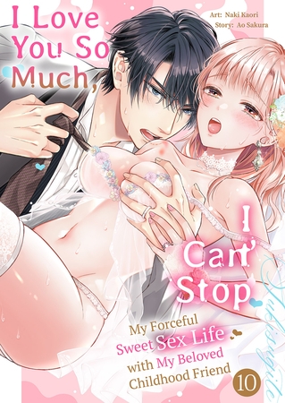 I Love You So Much, I Can’t Stop: My Forceful Sweet Sex Life with My Beloved Childhood Friend 10