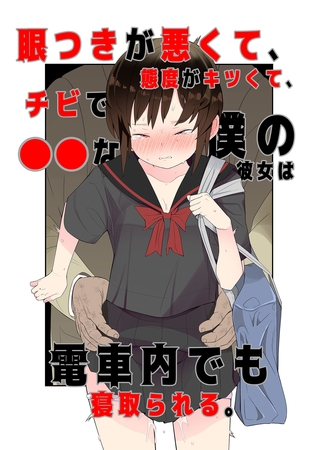 目つきが悪くて、態度がキツくて、チビで●●な僕の彼女は電車内でも寝取られる。