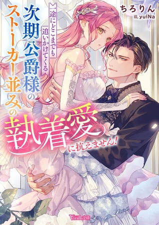 【期間限定 試し読み増量版】一途にどこまでも追いかけてくる次期公爵様のストーカー並みの執着愛に抗えません!【SS付】 【期間限定 試し読み増量版】一途にどこまでも追いかけてくる次期公爵様のストーカー並みの執着愛に抗えません!【SS付】