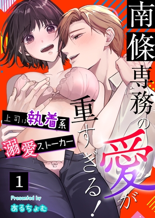 【期間限定 無料お試し版】南條専務の愛が重すぎる!~上司は執着系溺愛ストーカー~(1)