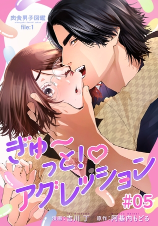 肉食男子図鑑 file.1 ぎゅ~っと!アグレッション 【短編】#05