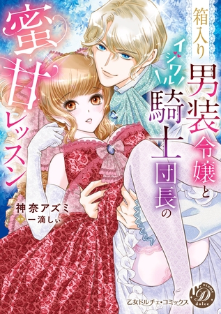 【期間限定 試し読み増量版】箱入り男装令嬢とイジワル騎士団長の蜜甘レッスン