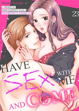 Have Sex with Me and Come -A Night of Indulgence with a Divorced Classmate 23