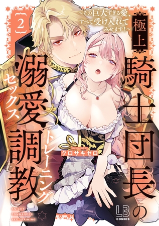極上騎士団長の溺愛調教~その巨大すぎる愛、すべて受け入れてみせます!~【コミックス版】: 2【電子限定描き下ろし付き】
