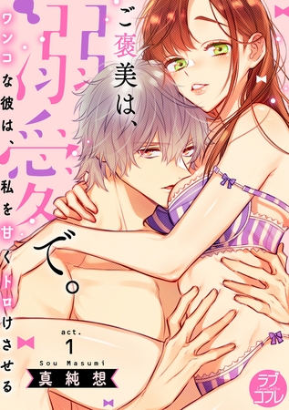 【期間限定 無料お試し版】【ラブコフレ】ご褒美は、溺愛で。 -ワンコな彼は、私を甘くトロけさせる- act.1