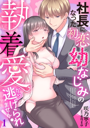 社長になった初恋幼なじみの執着愛から逃げられません！　【分冊版】1