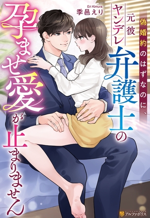 【期間限定 試し読み増量版】偽婚約のはずなのに、元彼ヤンデレ弁護士の孕ませ愛が止まりません