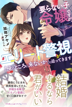 【期間限定 試し読み増量版】要らない子令嬢ですが、エリート警視が「俺のところに来ないか」と迫ってきます