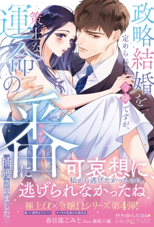 【期間限定 試し読み増量版】〈極上α × 令嬢Ωシリーズ〉政略結婚を定められた令嬢ですが、策士な運命の番に捕獲されました