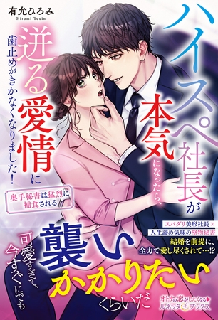【期間限定　試し読み増量版】ハイスペ社長が本気になったら、迸る愛情に歯止めがきかなくなりました！　奥手秘書は猛烈に捕食される