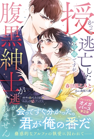 【期間限定 試し読み増量版】〈極上α × 令嬢Ωシリーズ〉授かって逃亡した元令嬢ですが、腹黒紳士が逃がしてくれません