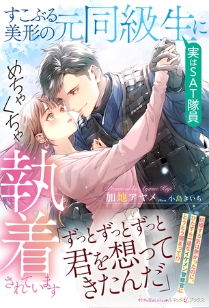 【期間限定 試し読み増量版】すこぶる美形の元同級生(実はSAT隊員)にめちゃくちゃ執着されています