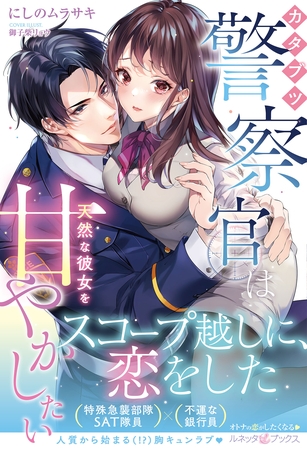 【期間限定　試し読み増量版】＜極上警察官シリーズ＞カタブツ警察官は天然な彼女を甘やかしたい