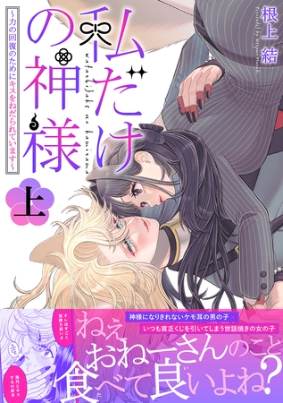 【期間限定 試し読み増量版】私だけの神様~力の回復のためにキスをねだられています~【描き下ろし付き電子単行本】 上巻