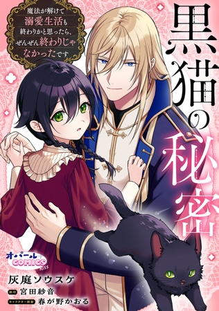 黒猫の秘密～魔法が解けて溺愛生活も終わりかと思ったら、ぜんぜん終わりじゃなかったです～【合本版】