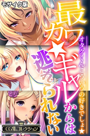 【期間限定　試し読み増量版】最カワ★ギャルからは逃れられない ～オタクくんこういうの好きでしょ★～ 【CG集コレクション】 モザイク版