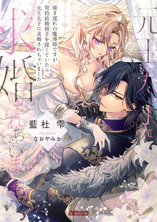 【期間限定　試し読み増量版】嫁き遅れの魔導師ですが契約結婚相手を探していたら元王太子に求婚されちゃいました