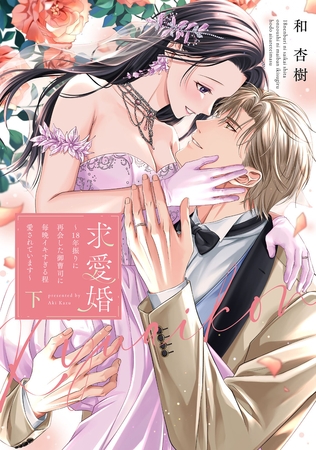 求愛婚 ~18年振りに再会した御曹司に毎晩イキすぎる程愛されています~ 下【電子限定描き下ろしマンガ付】 求愛婚 ~18年振りに再会した御曹司に毎晩イキすぎる程愛されています~ 下【電子限定描き下ろしマンガ付】