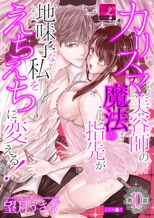 カリスマ美容師の魔法の指先が地味子な私をえちえちに変える！ 第10話