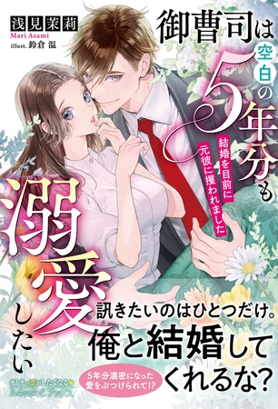 【期間限定 試し読み増量版】御曹司は空白の5年分も溺愛したい ~結婚を目前に元彼に攫われました~