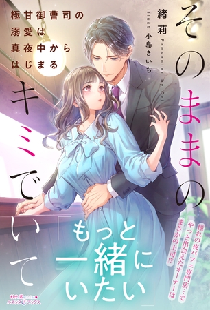 【期間限定 試し読み増量版】そのままのキミでいて~極甘御曹司の溺愛は真夜中からはじまる~