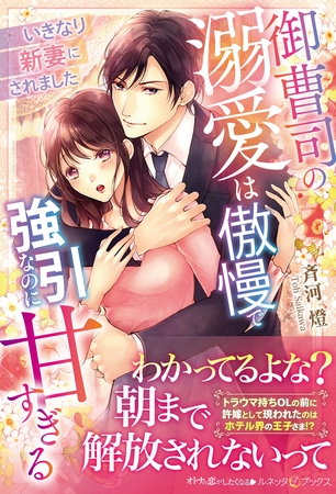 【期間限定　試し読み増量版】御曹司の溺愛は傲慢で強引なのに甘すぎる　いきなり新妻にされました